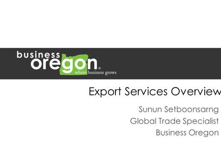 Export Services Overview Sunun Setboonsarng Global Trade Specialist Business Oregon.