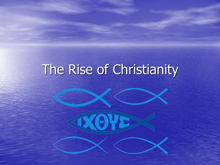 The Rise of Christianity 63 BC-Roman Empire Spread to Judea 63 BC-Roman Empire Spread to Judea 6 AD-Judea became a Roman Provinces 6 AD-Judea became.