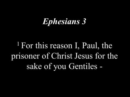 Ephesians 3 1 For this reason I, Paul, the prisoner of Christ Jesus for the sake of you Gentiles -