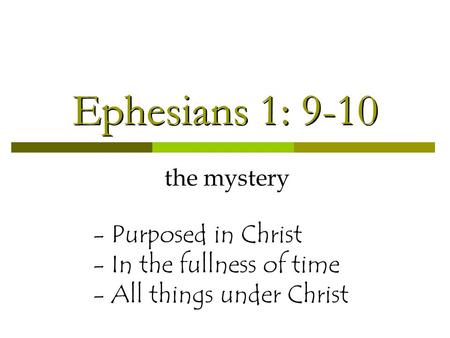 Ephesians 1: 9-10 the mystery - Purposed in Christ - In the fullness of time - All things under Christ.