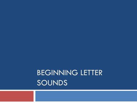 BEGINNING LETTER SOUNDS. Beginning Letter Sounds  Grade: Kindergarten  Time: 20 minutes.