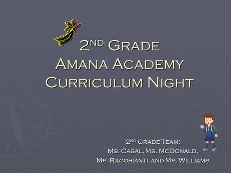 2 nd Grade Amana Academy Curriculum Night 2 nd Grade Team: Ms. Casal, Ms. McDonald, Ms. Ragghianti, and Ms. Williams.