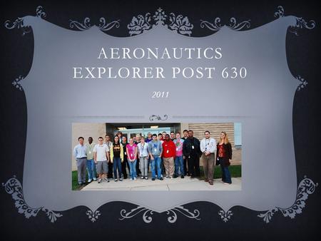 AERONAUTICS EXPLORER POST 630 2011 LETS GET STARTED!!!  THEORY  DESIGN/ IMPLEMENT  TEST/CONFIRM.