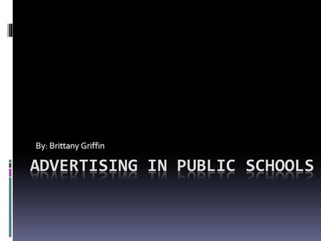 By: Brittany Griffin. Advertising  Ad: a public promotion of some product or service  the business of drawing public attention to goods and services.