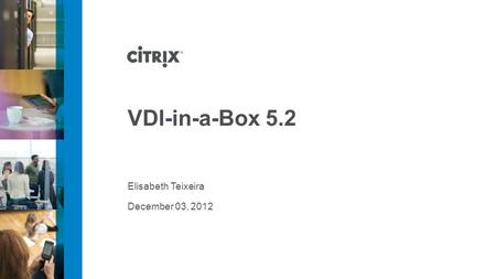 December 03, 2012 VDI-in-a-Box 5.2 Elisabeth Teixeira.