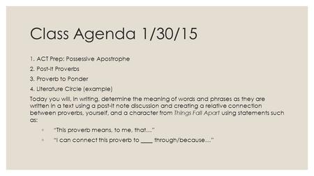 Class Agenda 1/30/15 1. ACT Prep: Possessive Apostrophe 2. Post-It Proverbs 3. Proverb to Ponder 4. Literature Circle (example) Today you will, in writing,