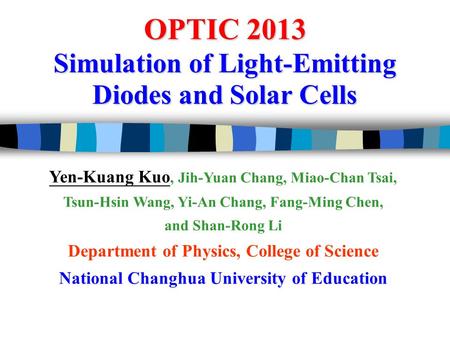 1 Simulation of Light-Emitting Diodes and Solar Cells Yen-Kuang Kuo, Jih-Yuan Chang, Miao-Chan Tsai, Tsun-Hsin Wang, Yi-An Chang, Fang-Ming Chen, and Shan-Rong.