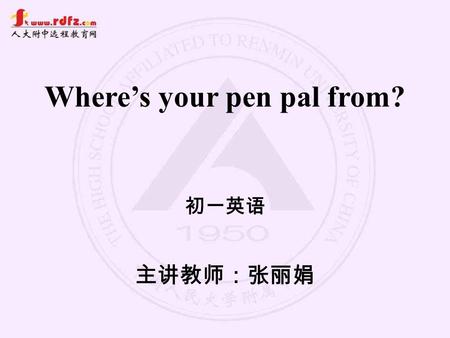 初一英语 Where’s your pen pal from? 主讲教师：张丽娟. 一.Words and Expressions 词汇及短语 二.Target Language 目标语言 三.Difficulties and stresses 重难点 四.Exercises 练习.