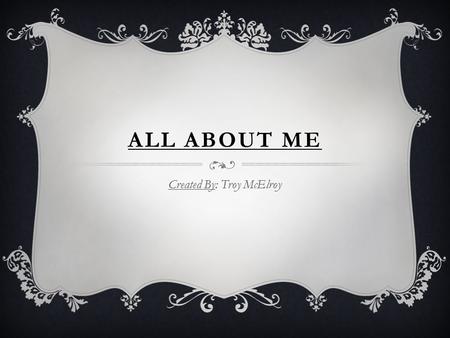 ALL ABOUT ME Created By: Troy McElroy MY FAMILY.