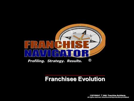 0 ® Profiling. Strategy. Results. Since 1980 All rights reserved. Unauthorized reproduction prohibited. COPYRIGHT 2008 Franchise Architects COPYRIGHT 2008.