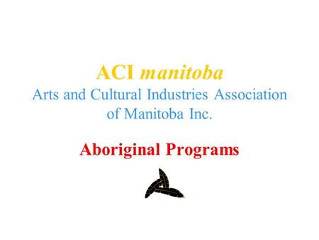 ACI manitoba Arts and Cultural Industries Association of Manitoba Inc. Aboriginal Programs.