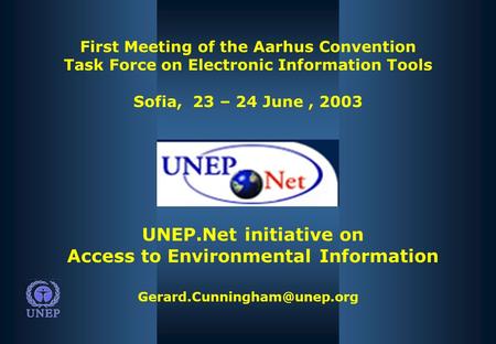 First Meeting of the Aarhus Convention Task Force on Electronic Information Tools Sofia, 23 – 24 June, 2003 UNEP.Net initiative.