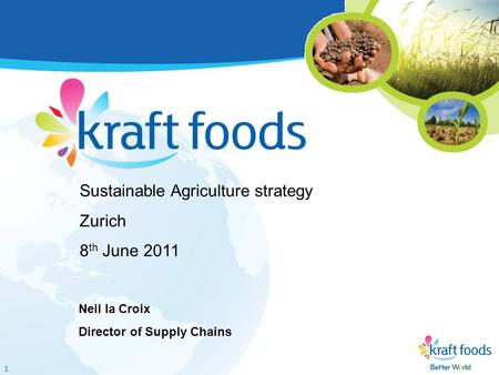 1 Sustainable Agriculture strategy Zurich 8 th June 2011 Neil la Croix Director of Supply Chains.