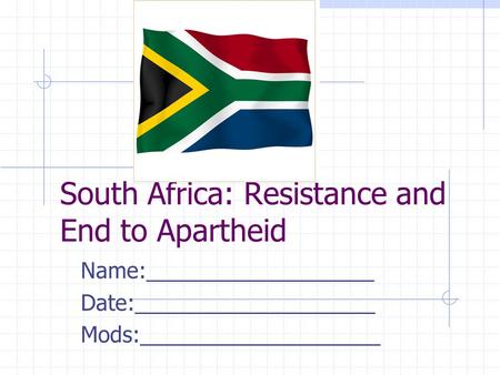 South Africa: Resistance and End to Apartheid Name:___________________ Date:____________________ Mods:____________________.