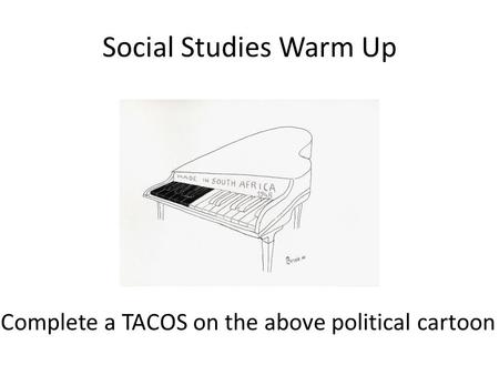 Social Studies Warm Up Complete a TACOS on the above political cartoon.