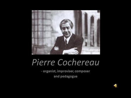 Pierre Cochereau organist, improviser, composer and pedagogue