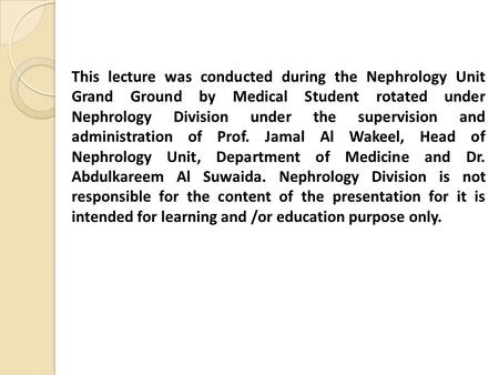 This lecture was conducted during the Nephrology Unit Grand Ground by Medical Student rotated under Nephrology Division under the supervision and administration.