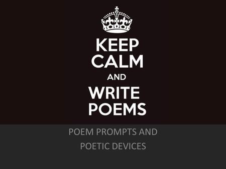 POEM PROMPTS AND POETIC DEVICES. 1.Rhyme: Repetition of the same sound at the end of words 2.Onomatopoeia: Words that sound like a sound 3.Alliteration: