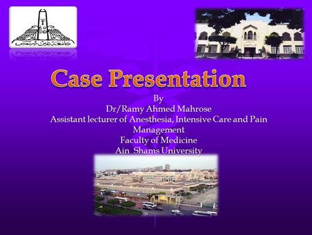 By Dr/Ramy Ahmed Mahrose Assistant lecturer of Anesthesia, Intensive Care and Pain Management Faculty of Medicine Ain Shams University.