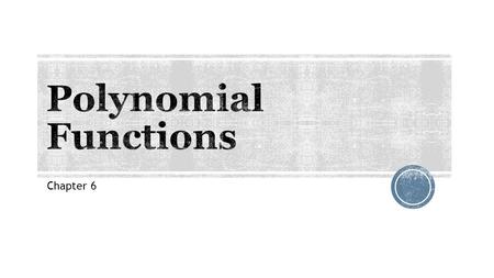 Chapter 6. By the end of this section, you will be able to: 1. Evaluate polynomial functions; 2. Identify general shapes of graphs od polynomial functions.