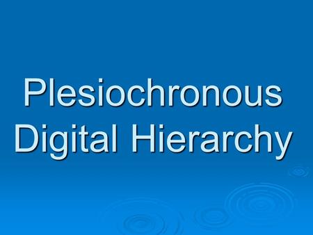 Plesiochronous Digital Hierarchy. PDH MULTIPLEXING  PLESIOCHRONOUS HIGHER ORDER DIGITAL MULTIPLEXING.