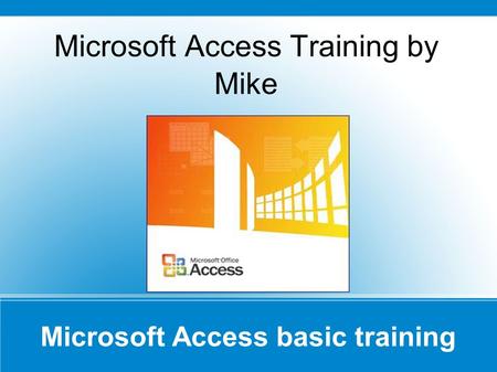 Microsoft Access basic training Microsoft Access Training by Mike.