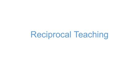 Reciprocal Teaching. Palincsar Palincsar, A. S. and Brown, A., (1984) Reciprocal teaching of comprehension- fostering and comprehension-monitoring activities.