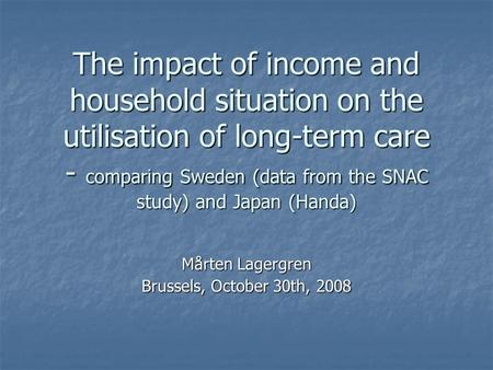 The impact of income and household situation on the utilisation of long-term care - comparing Sweden (data from the SNAC study) and Japan (Handa) Mårten.