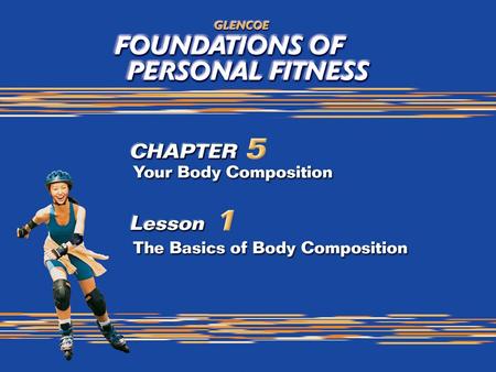 1. 2 The Basics of Body Composition There is no single ideal body weight, size, shape, or body type for everyone.