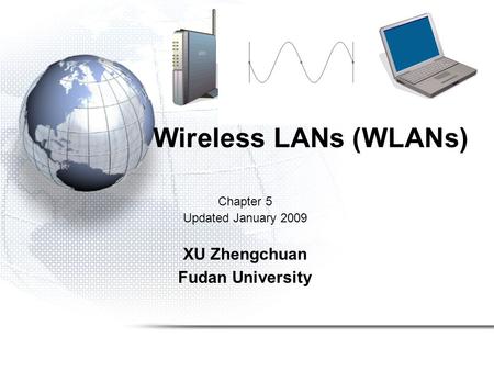 Chapter 5 Updated January 2009 XU Zhengchuan Fudan University Wireless LANs (WLANs)