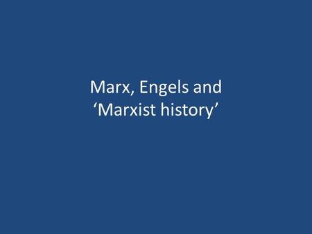 Marx, Engels and ‘Marxist history’. Does the study of history need Marx and Engels?