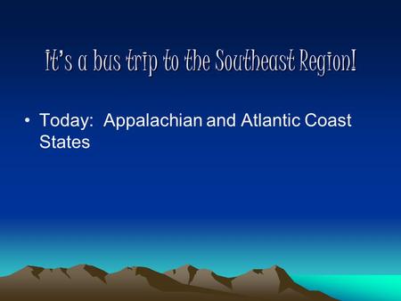 It’s a bus trip to the Southeast Region! Today: Appalachian and Atlantic Coast States.