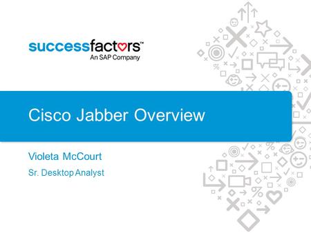 Cisco Jabber Overview Violeta McCourt Sr. Desktop Analyst.