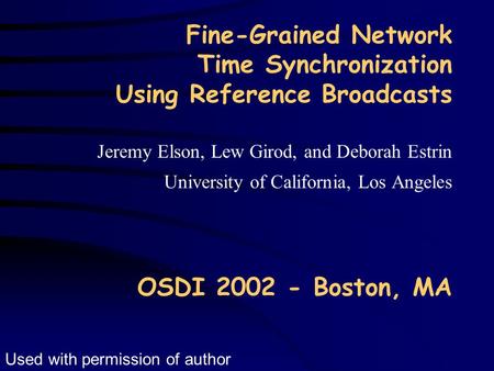 Fine-Grained Network Time Synchronization Using Reference Broadcasts Jeremy Elson, Lew Girod, and Deborah Estrin University of California, Los Angeles.