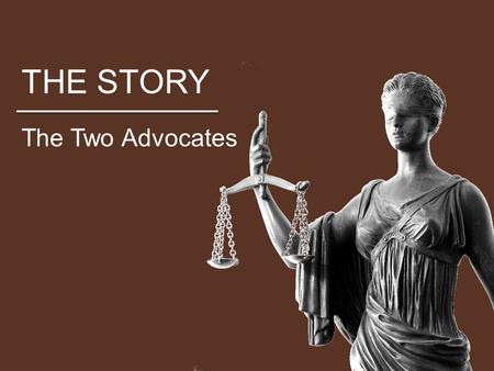 THE STORY The Two Advocates. THE STORY Who is Jesus? Above all, he is the savior, but what does that mean? How does Jesus become Savior? Who is the Holy.