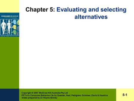 Copyright  2007 McGraw-Hill Australia Pty Ltd PPTs t/a Consumer Behaviour 5e by Quester, Neal, Pettigrew, Grimmer, Davis & Hawkins Slides prepared by.