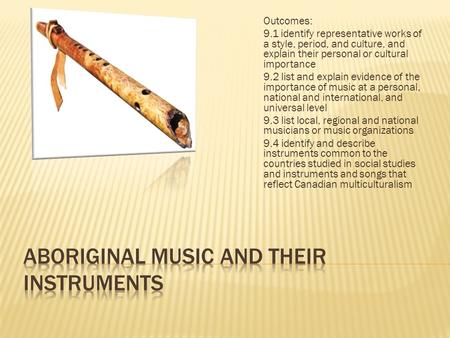 Outcomes: 9.1 identify representative works of a style, period, and culture, and explain their personal or cultural importance 9.2 list and explain evidence.