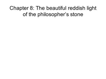 Chapter 8: The beautiful reddish light of the philosopher’s stone.