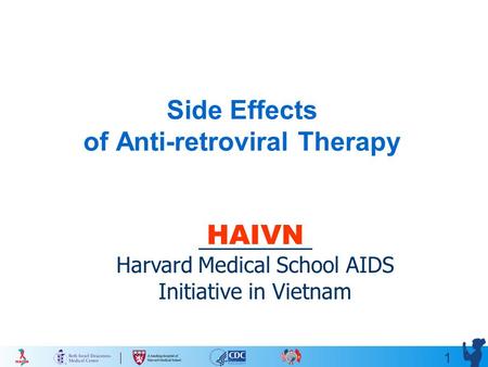 1 Side Effects of Anti-retroviral Therapy HAIVN Harvard Medical School AIDS Initiative in Vietnam.