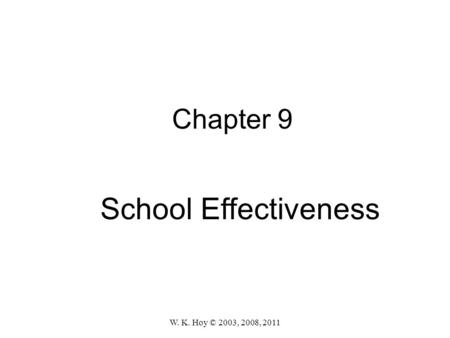 Chapter 9 School Effectiveness W. K. Hoy © 2003, 2008, 2011.