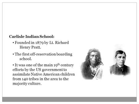 The Carlisle Indian School Carlisle Indian School: The first off-reservation boarding school. It was one of the main 19 th century efforts by the US government.