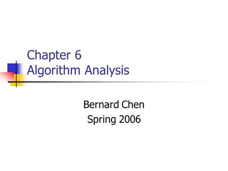 Chapter 6 Algorithm Analysis Bernard Chen Spring 2006.