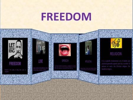 FREEDOM. Five fundamental freedoms Freedom is the quality of being frank, open, or outspoken Freedom of speech Freedom of love Freedom of religion Intellectual.