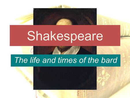 Shakespeare The life and times of the bard. A Quick Review What is going on? – Queen Elizabeth and King James – Bubonic Plague – Renaissance Literature.