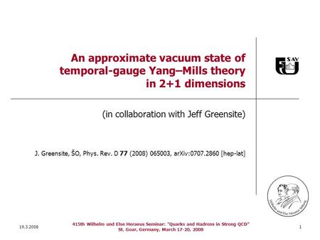 19.3.2008 415th Wilhelm und Else Heraeus Seminar: Quarks and Hadrons in Strong QCD St. Goar, Germany, March 17-20, 2008 1 An approximate vacuum state.