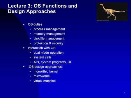 1 Lecture 3: OS Functions and Design Approaches  OS duties process management memory management disk/file management protection & security  interaction.