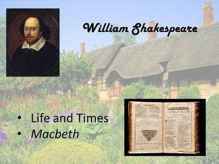 William Shakespeare Life and Times Macbeth. Birth William Shakespeare was born in Stratford-upon-Avon, England on April 23, 1564. The only evidence we.