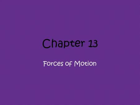 Chapter 13 Forces of Motion.