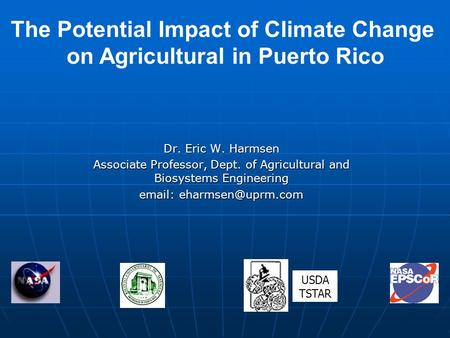 Dr. Eric W. Harmsen Associate Professor, Dept. of Agricultural and Biosystems Engineering   The Potential Impact of Climate Change.