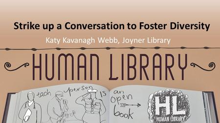 Strike up a Conversation to Foster Diversity Katy Kavanagh Webb, Joyner Library.